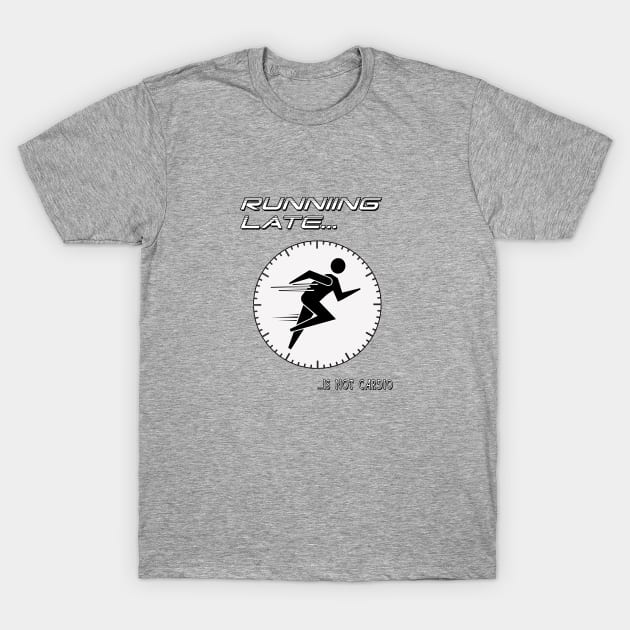 Running Late is not cardio. T-Shirt by marengo